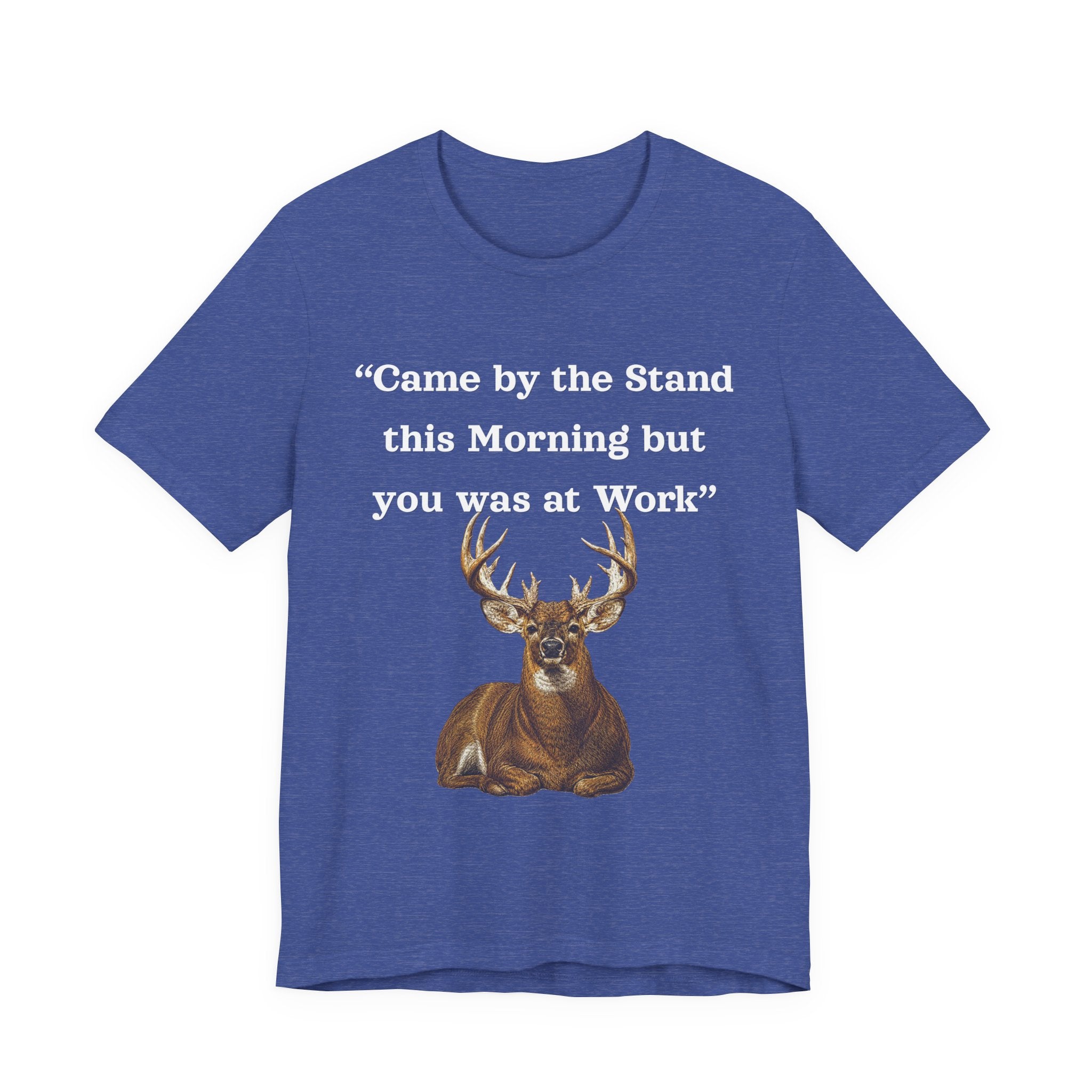 Deer Hunting "Came by the Stand this Morning but you was at Work" T-Shirt