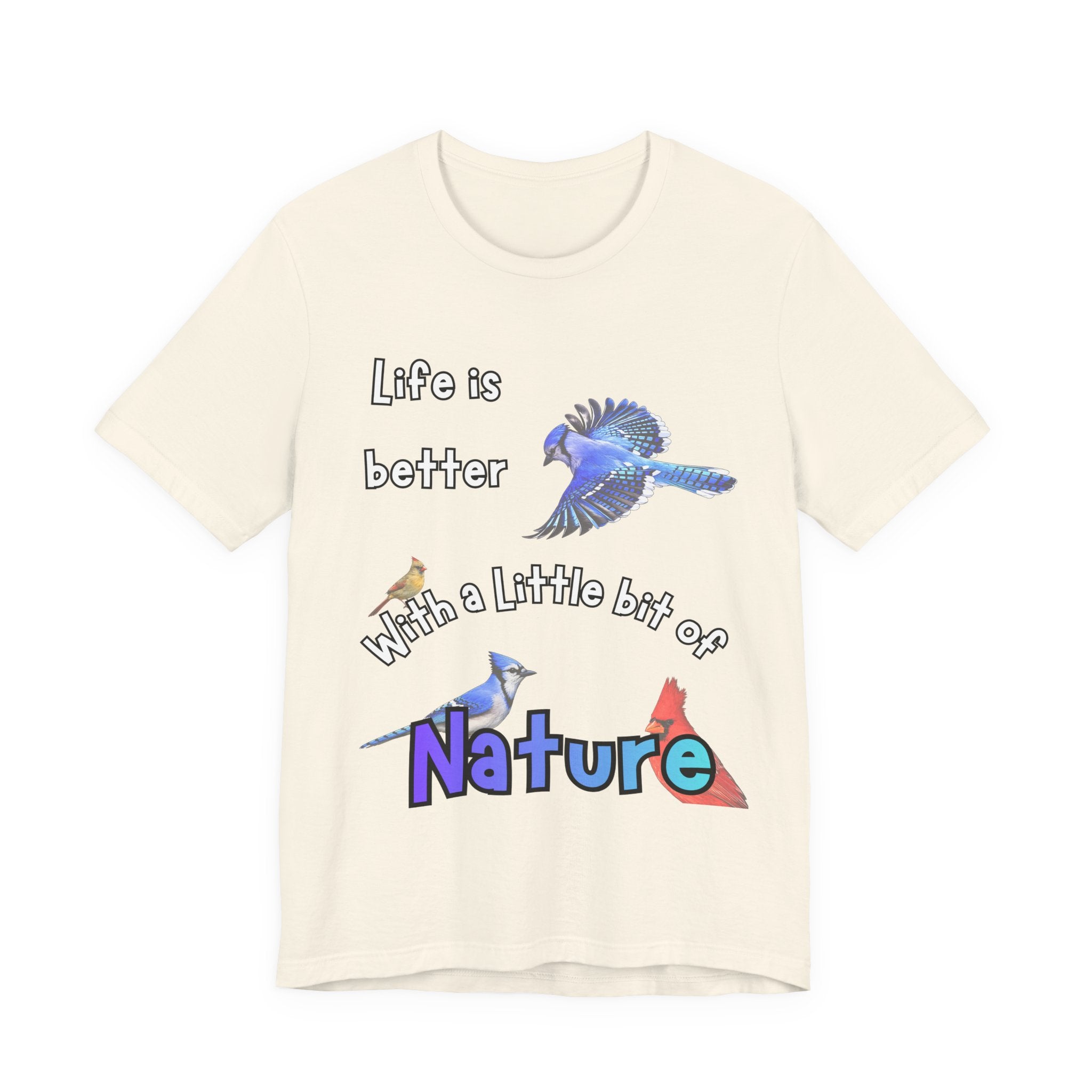 Life is Better with a Little Bit of Nature  Bird T-Shirt