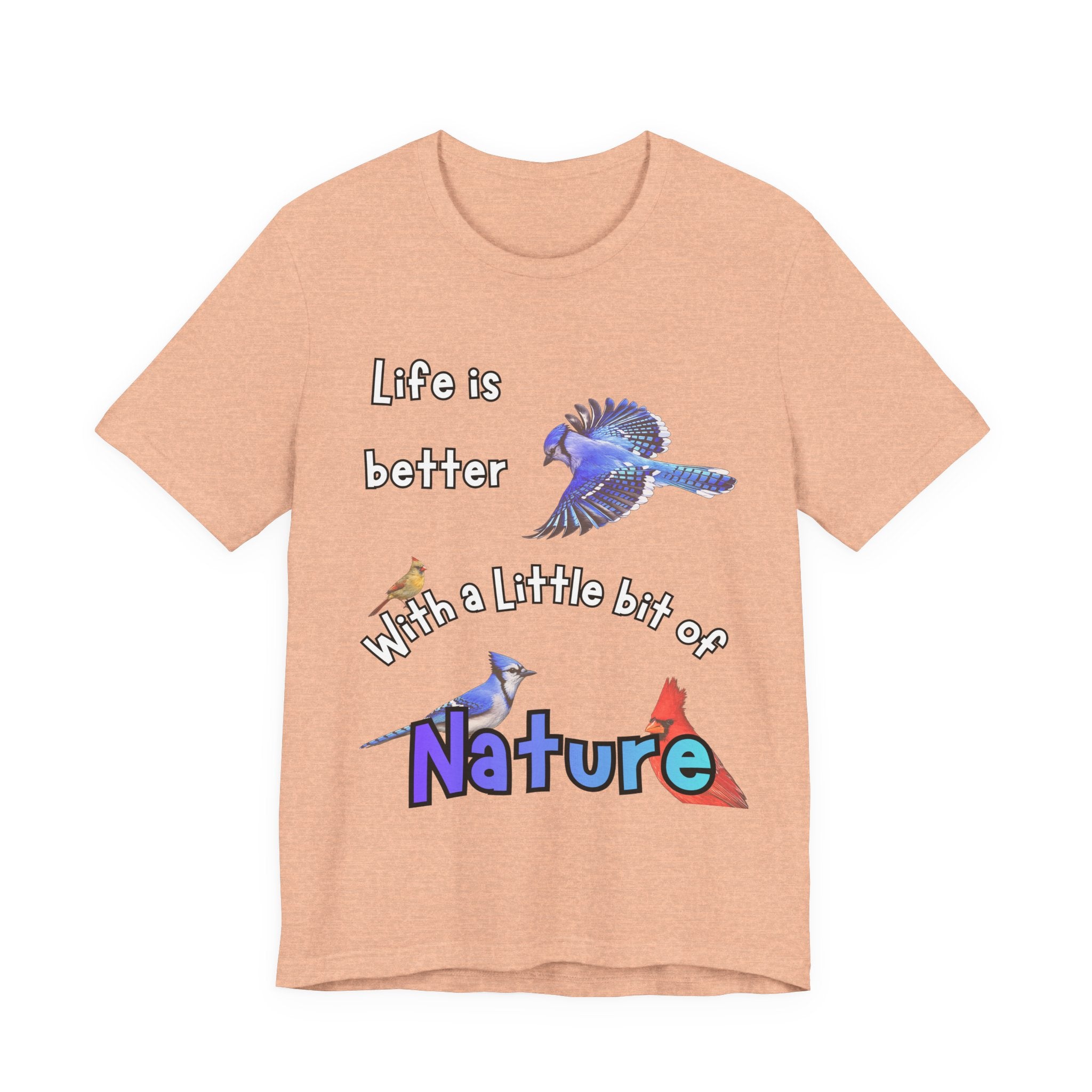 Life is Better with a Little Bit of Nature  Bird T-Shirt