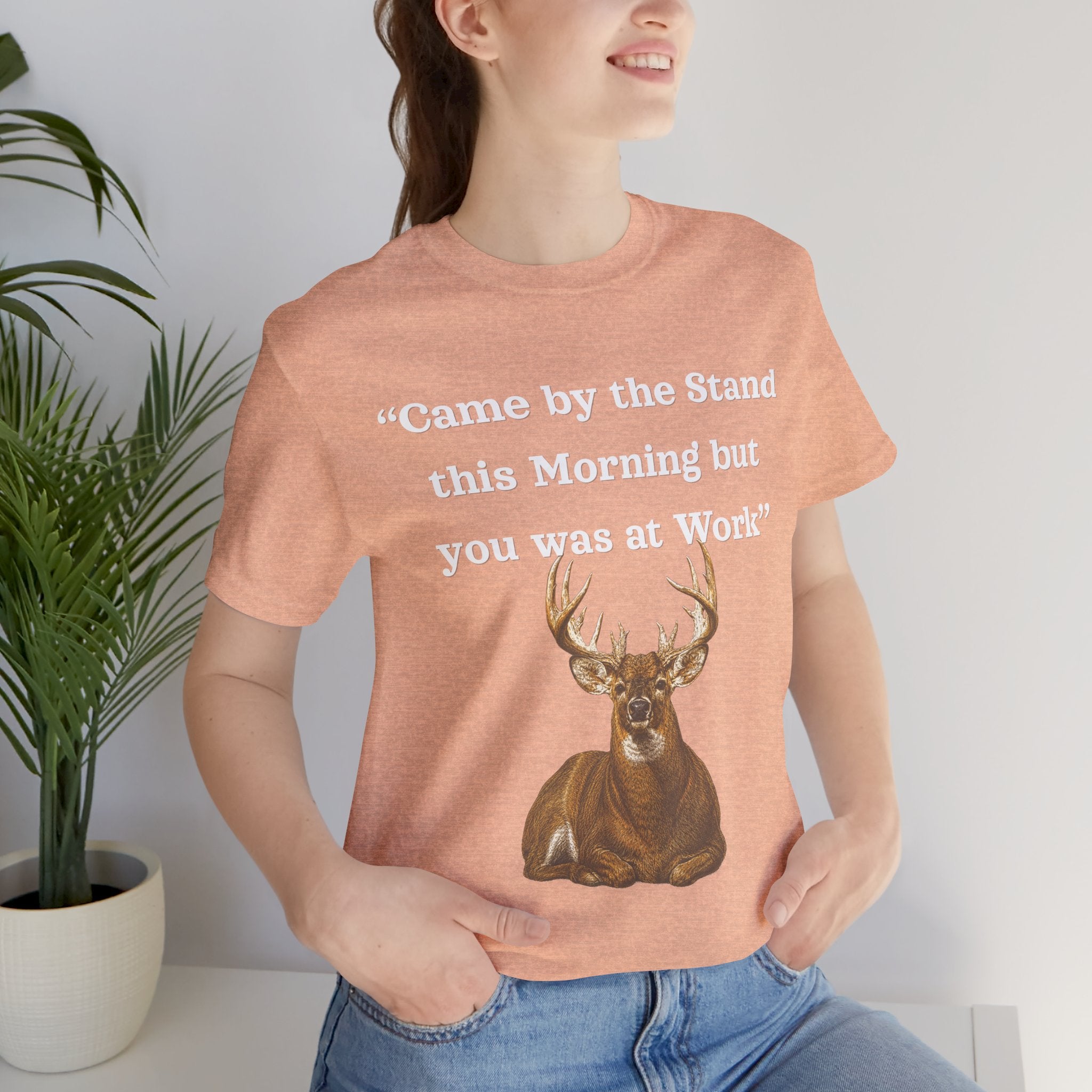 Deer Hunting "Came by the Stand this Morning but you was at Work" T-Shirt