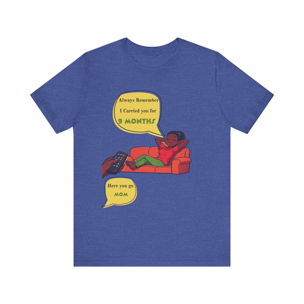 Always Remember I Carried You for 9 Months" Relaxed Mom Humor Shirt