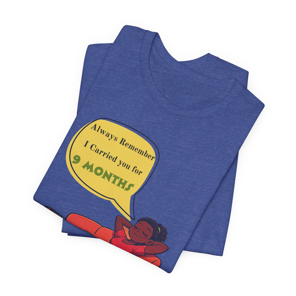 Always Remember I Carried You for 9 Months" Relaxed Mom Humor Shirt