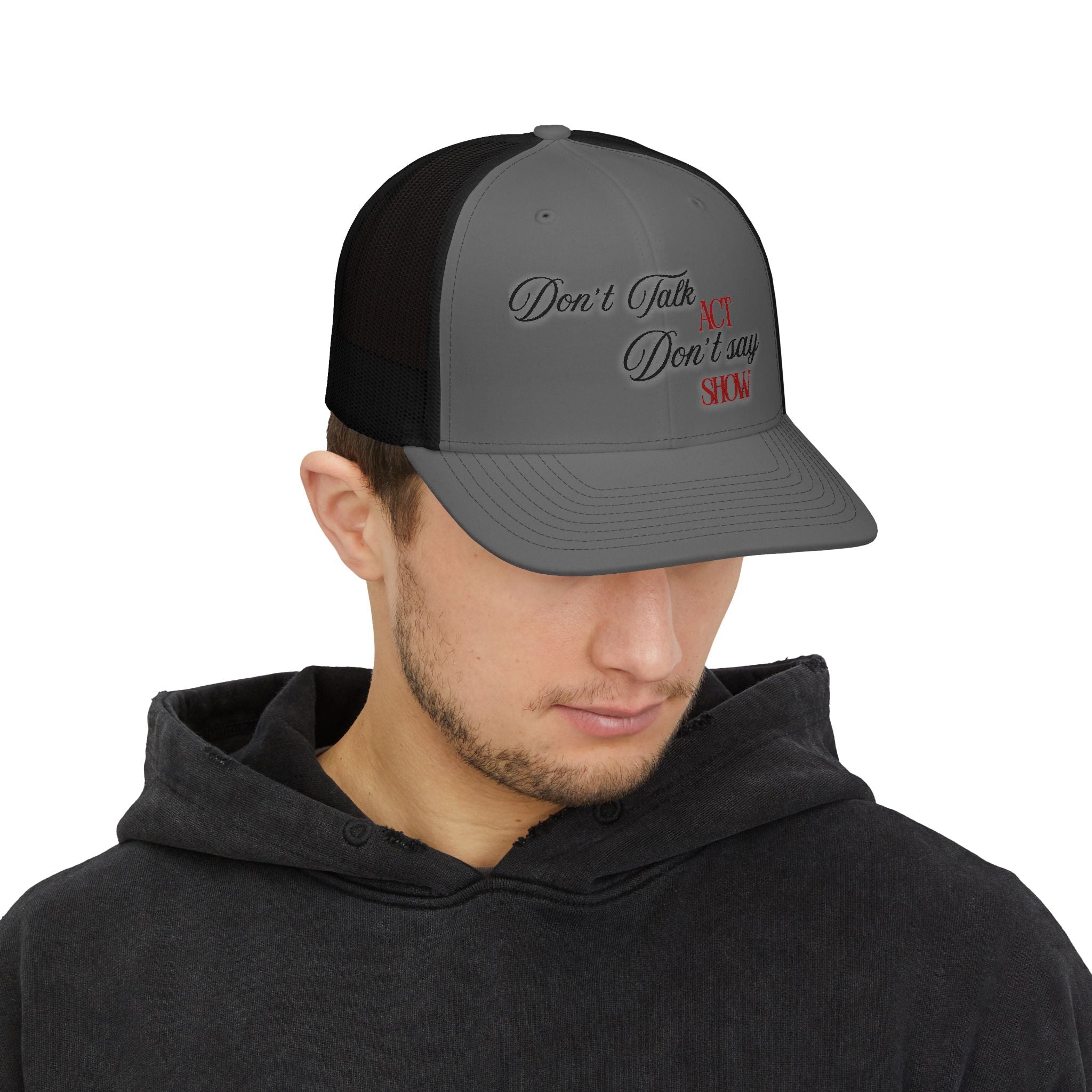 "Don't Talk, ACT. Don't Say, SHOW" Embroidered Snapback