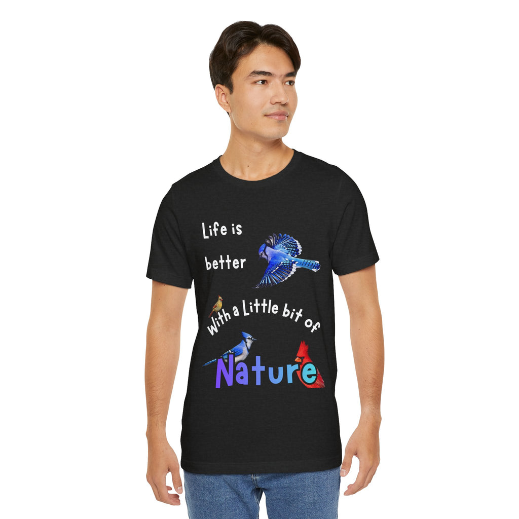 Life is Better with a Little Bit of Nature  Bird T-Shirt