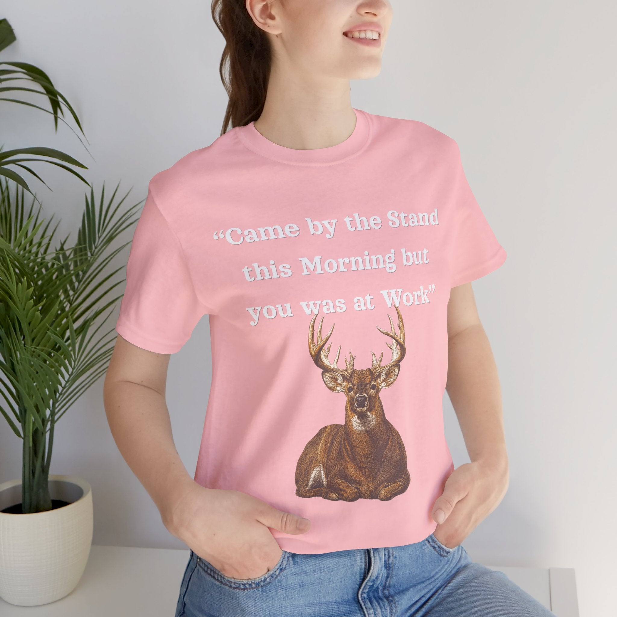 Deer Hunting "Came by the Stand this Morning but you was at Work" T-Shirt