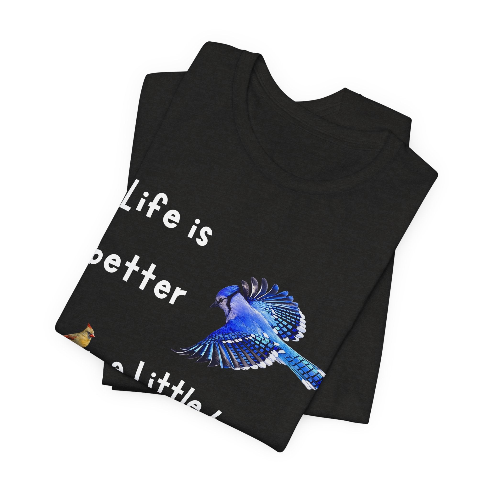Life is Better with a Little Bit of Nature  Bird T-Shirt