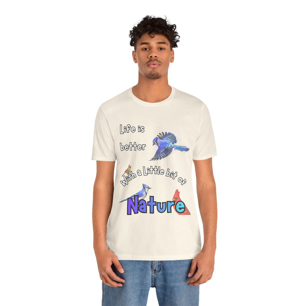 Life is Better with a Little Bit of Nature  Bird T-Shirt