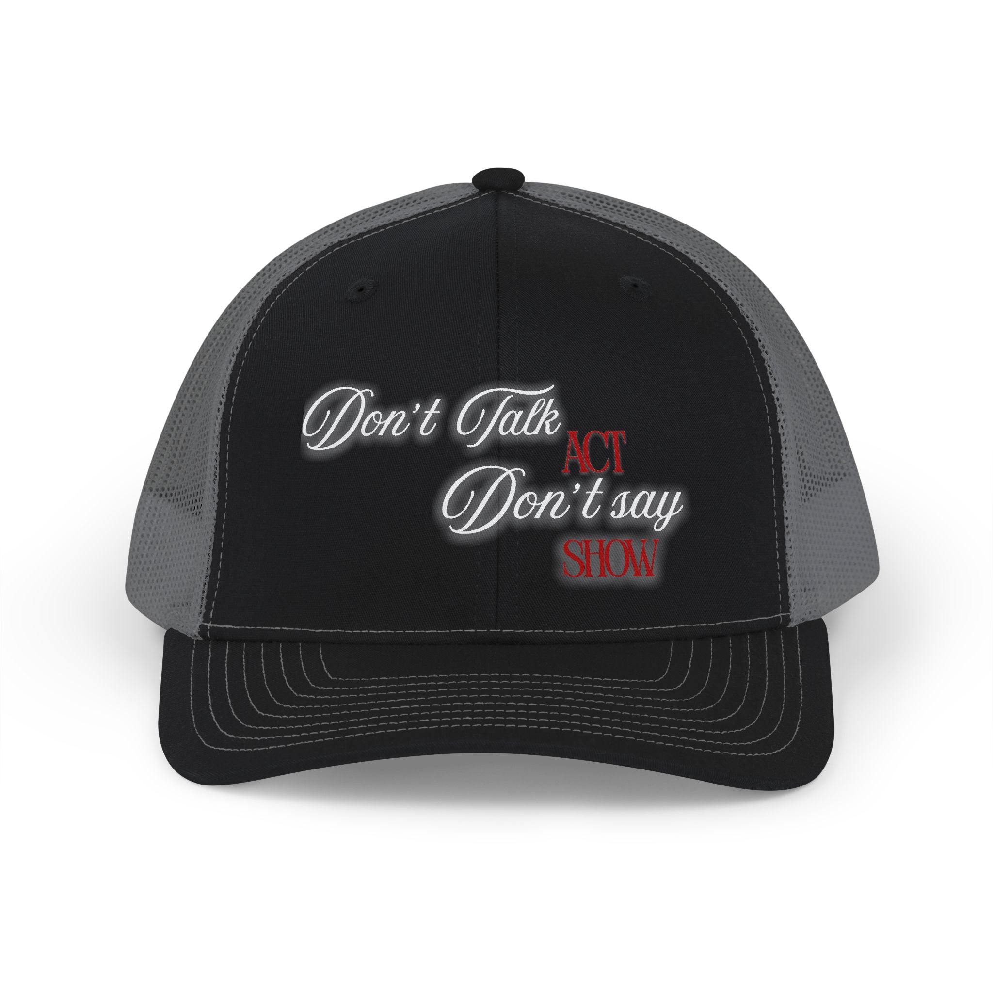 "Don't Talk, ACT. Don't Say, SHOW" Embroidered Snapback
