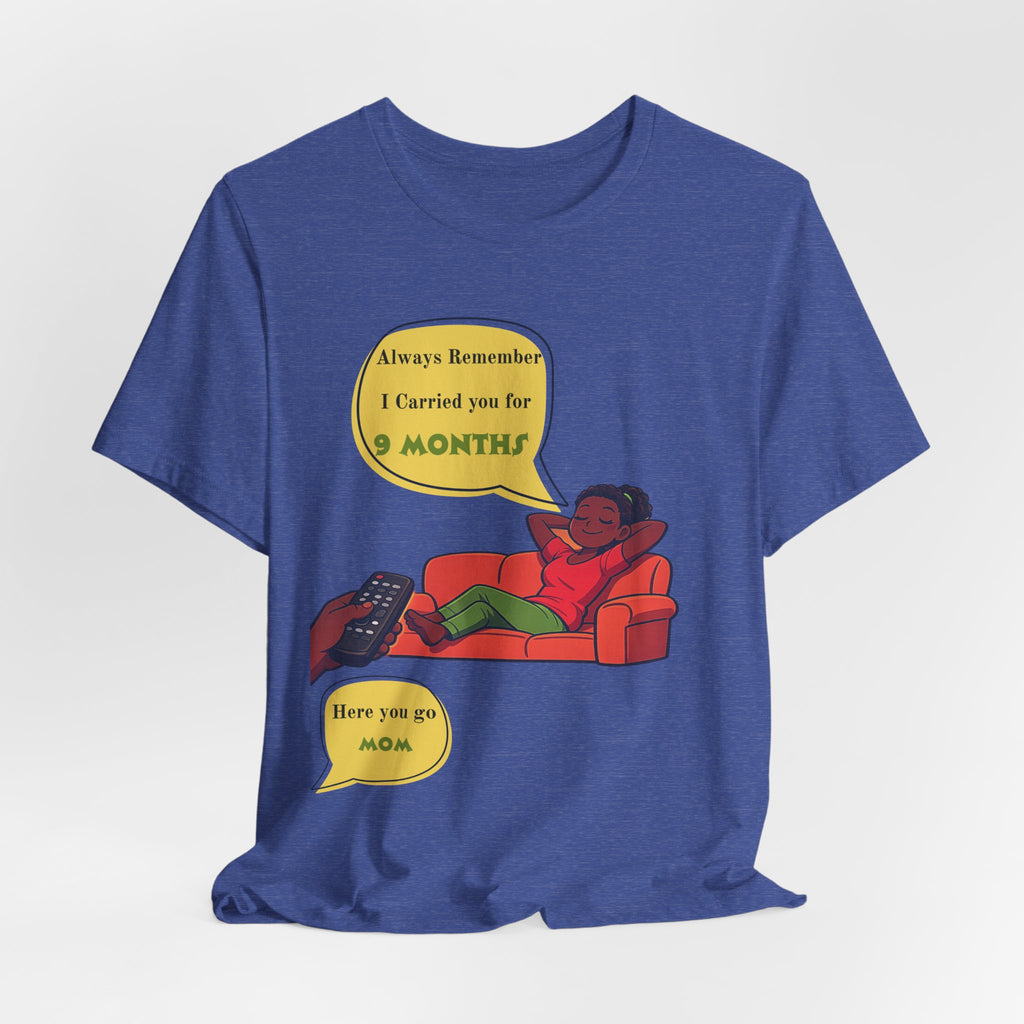 Always Remember I Carried You for 9 Months" Relaxed Mom Humor Shirt
