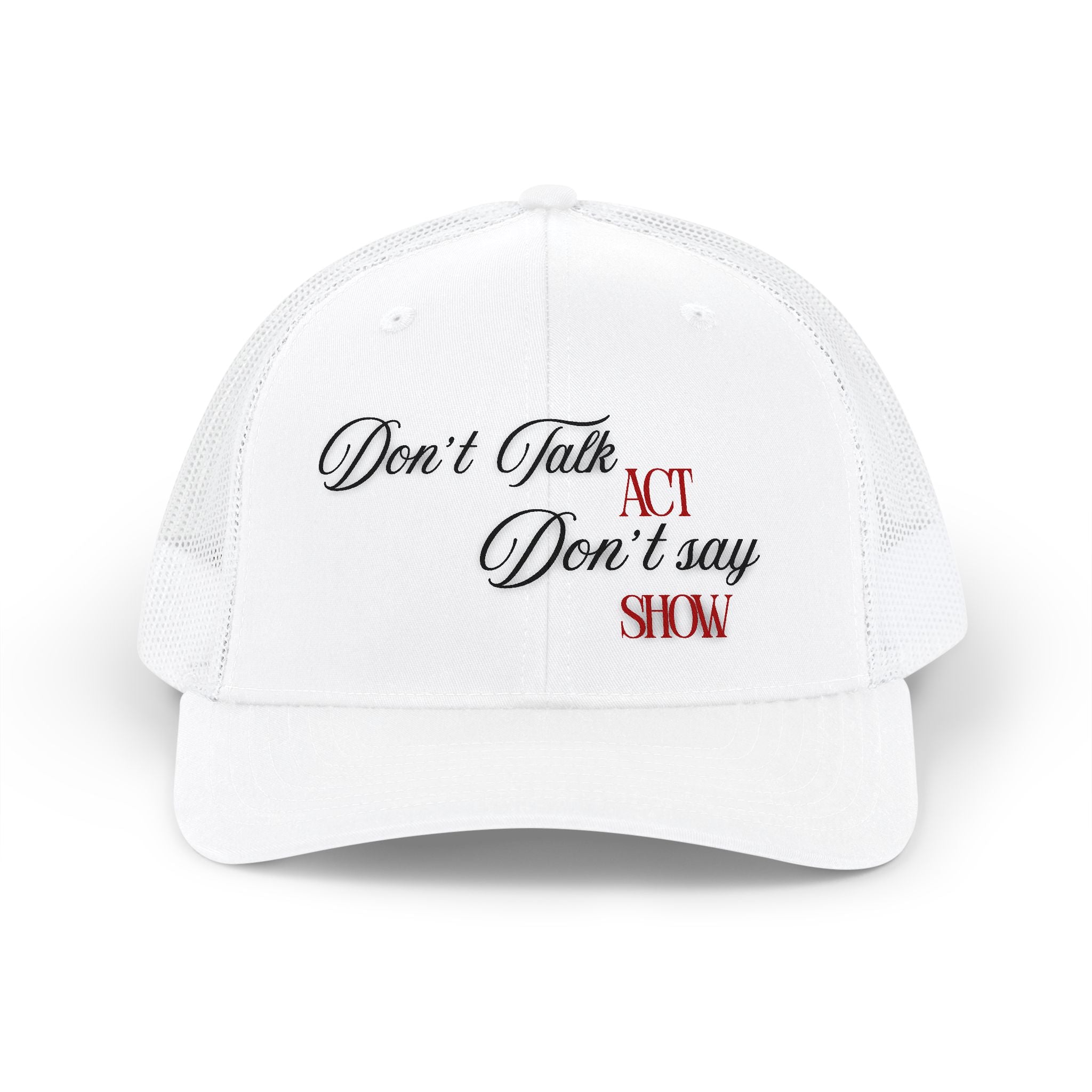 "Don't Talk, ACT. Don't Say, SHOW" Embroidered Snapback