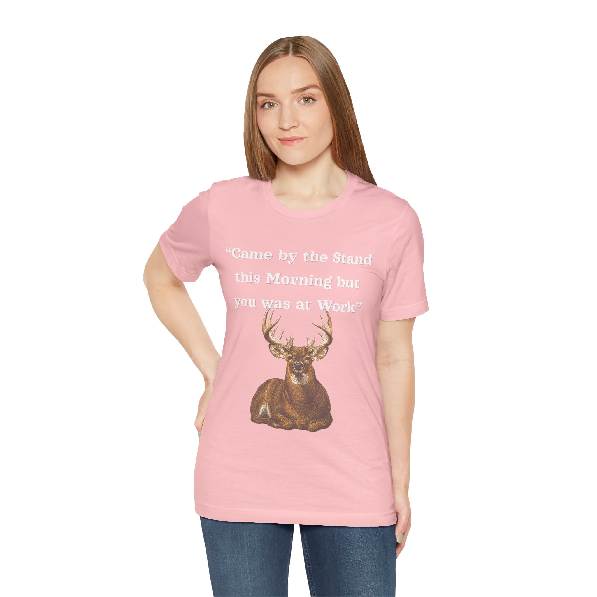 Deer Hunting "Came by the Stand this Morning but you was at Work" T-Shirt