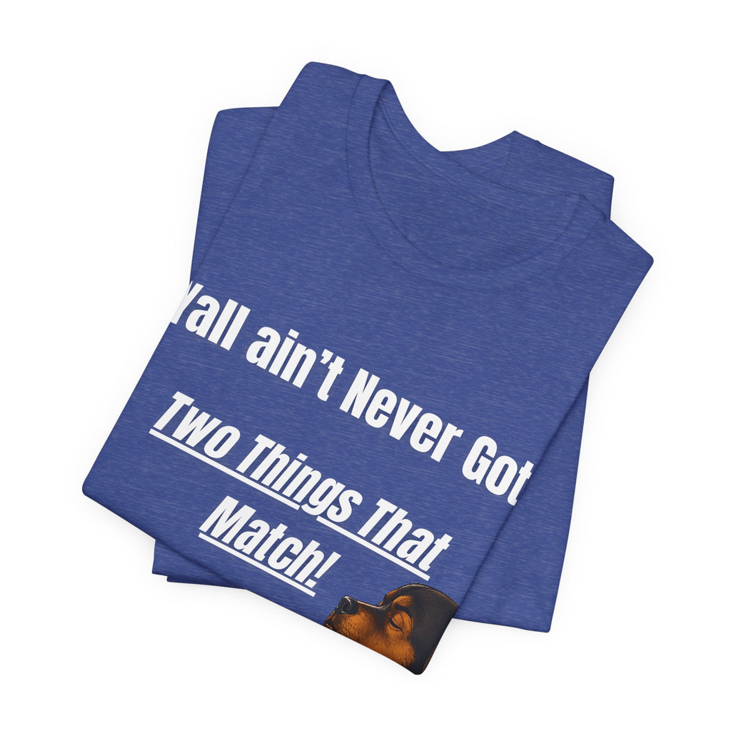 "Y'all Ain't Never Got Two Things That Match" Casual T‑Shirt