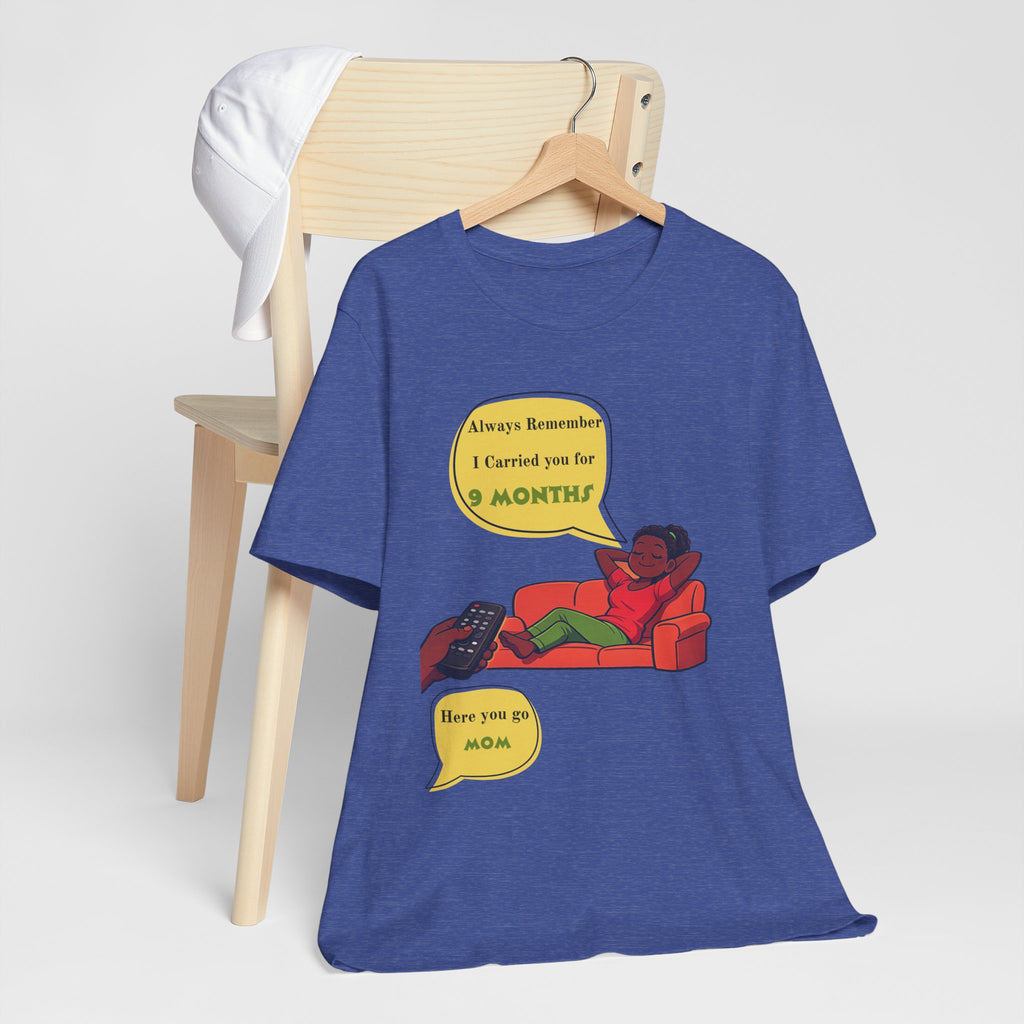 Always Remember I Carried You for 9 Months" Relaxed Mom Humor Shirt
