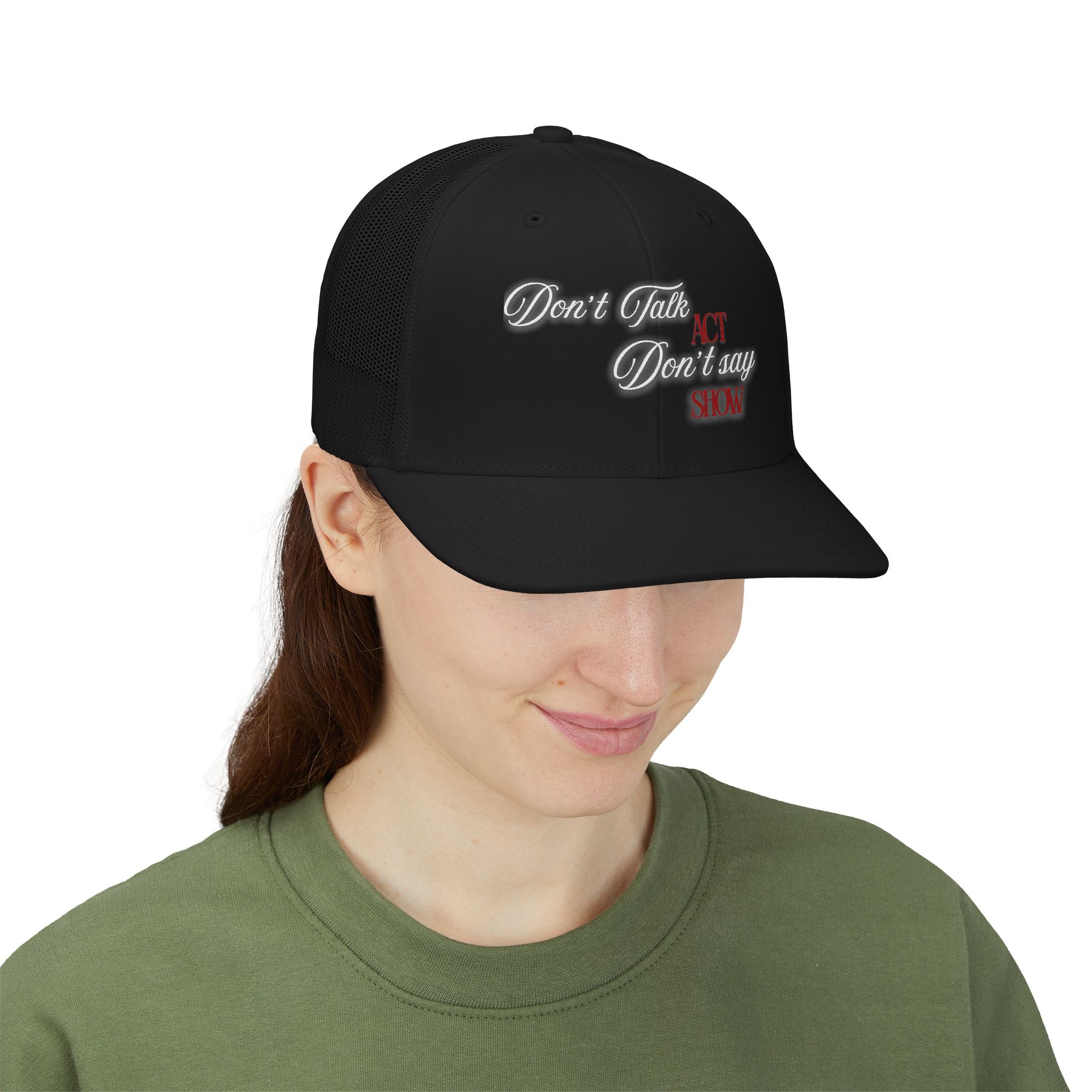 "Don't Talk, ACT. Don't Say, SHOW" Embroidered Snapback