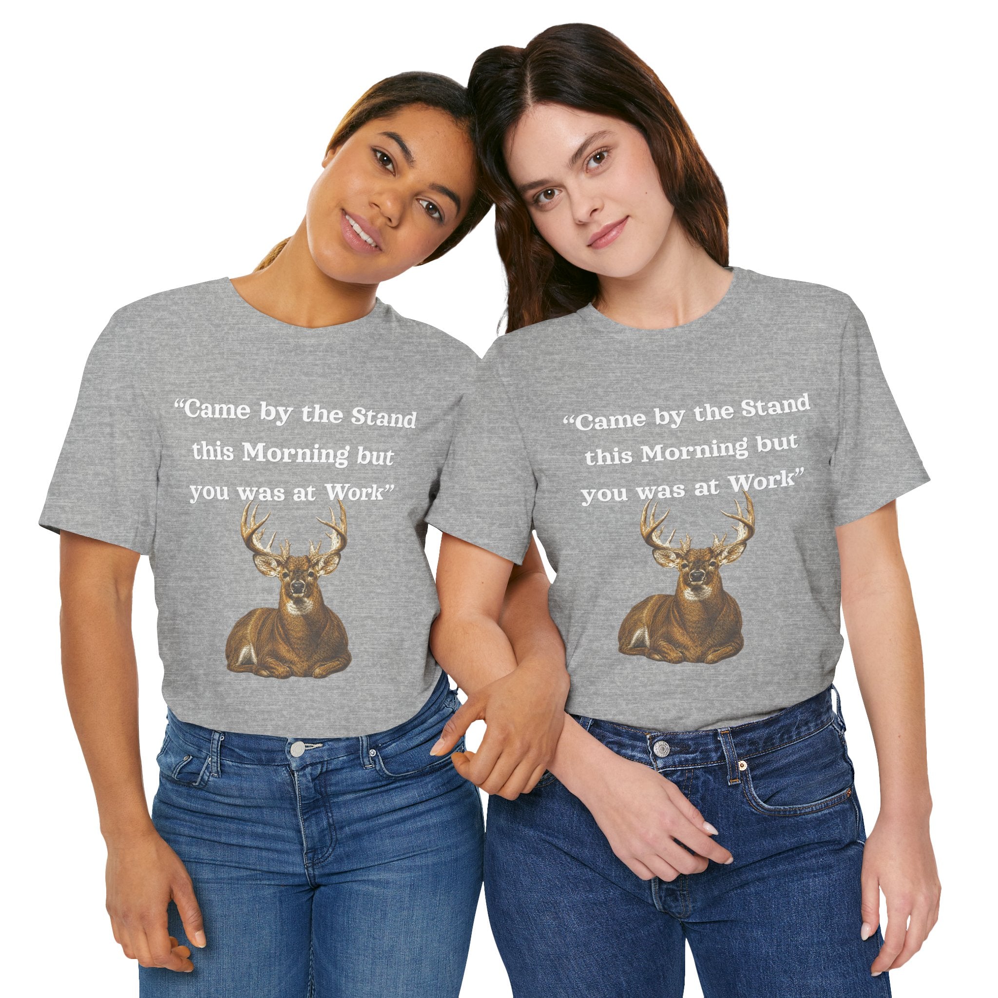 Deer Hunting "Came by the Stand this Morning but you was at Work" T-Shirt