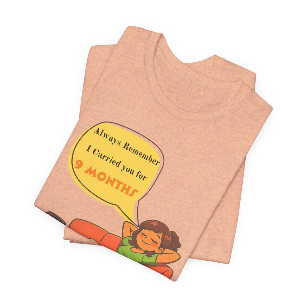 Funny Mom Joke – “Always Remember I Carried You for 9 Months” Graphic Tee