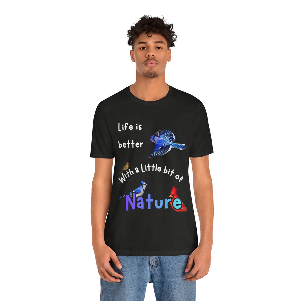 Life is Better with a Little Bit of Nature  Bird T-Shirt