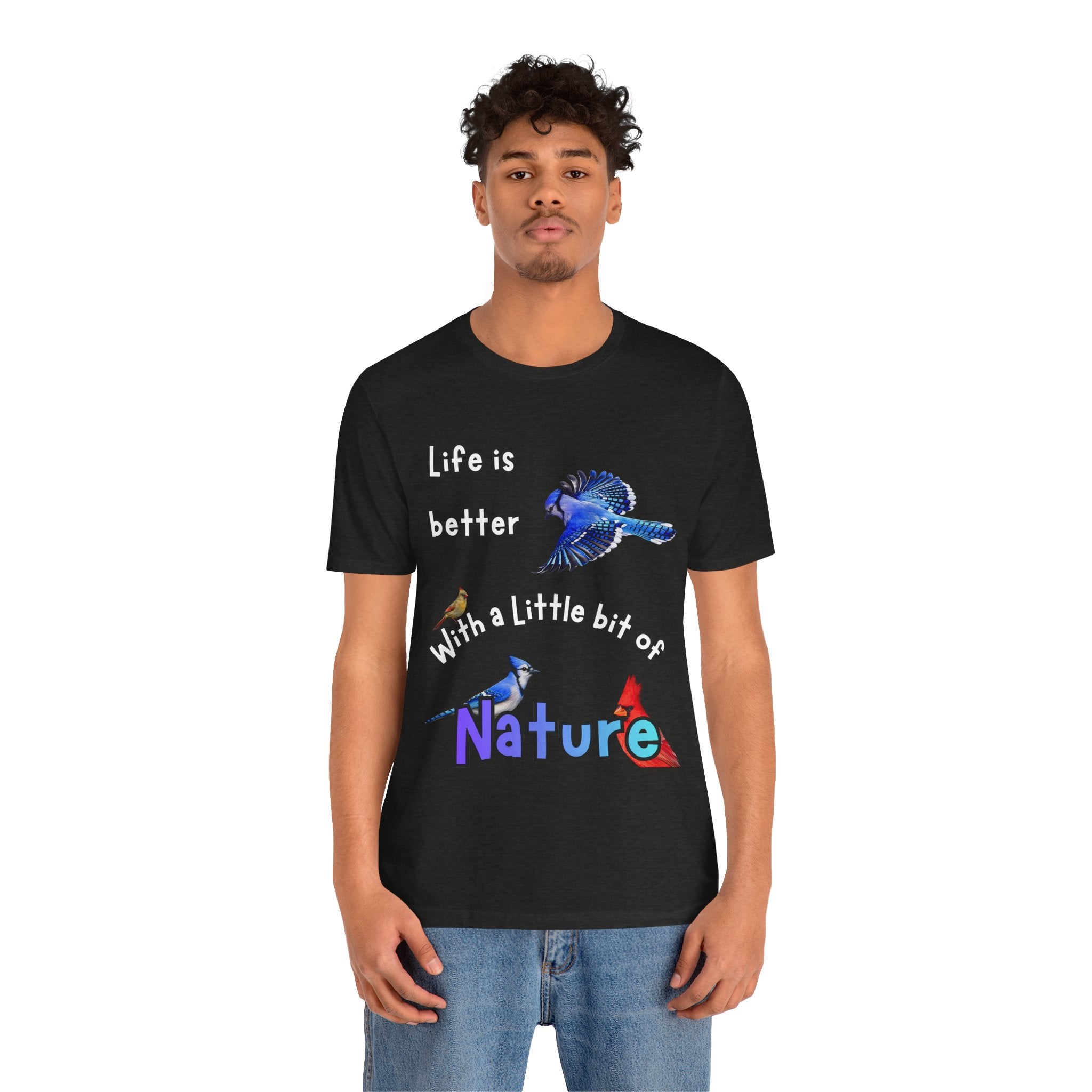 Life is Better with a Little Bit of Nature  Bird T-Shirt