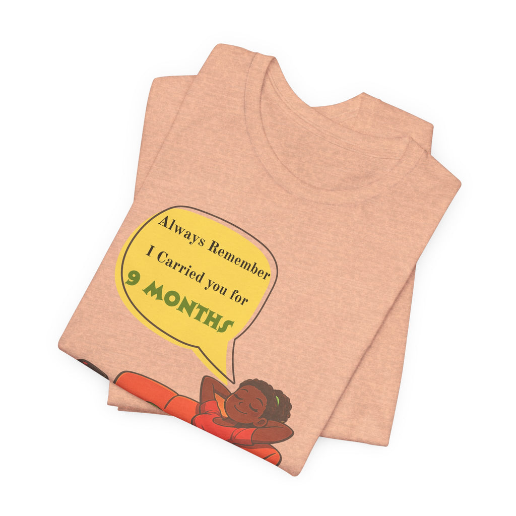 Always Remember I Carried You for 9 Months" Relaxed Mom Humor Shirt