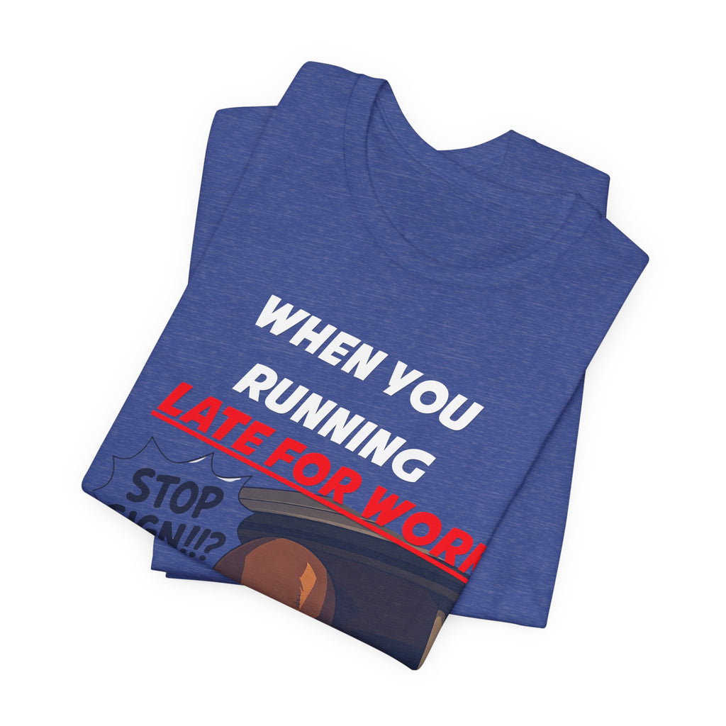 'When You Running Late For Work' T‑Shirt