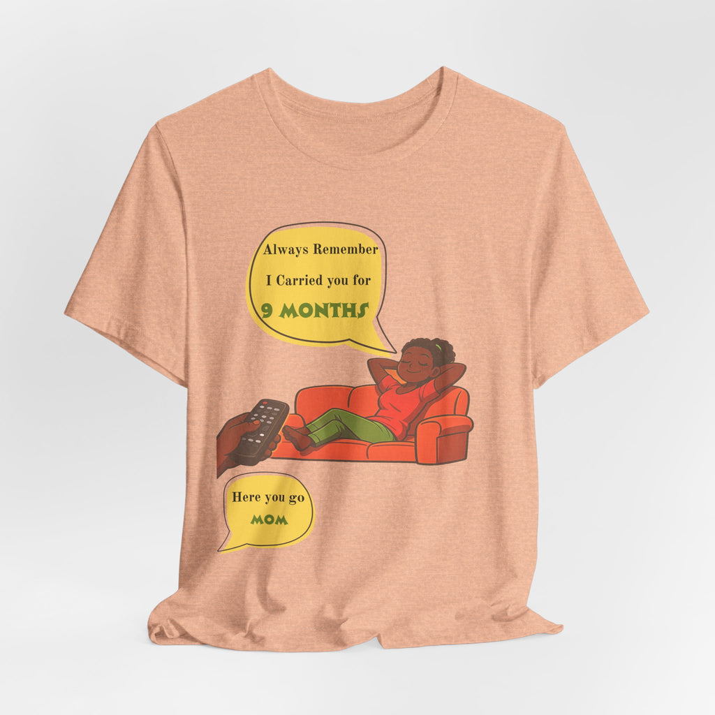 Always Remember I Carried You for 9 Months" Relaxed Mom Humor Shirt