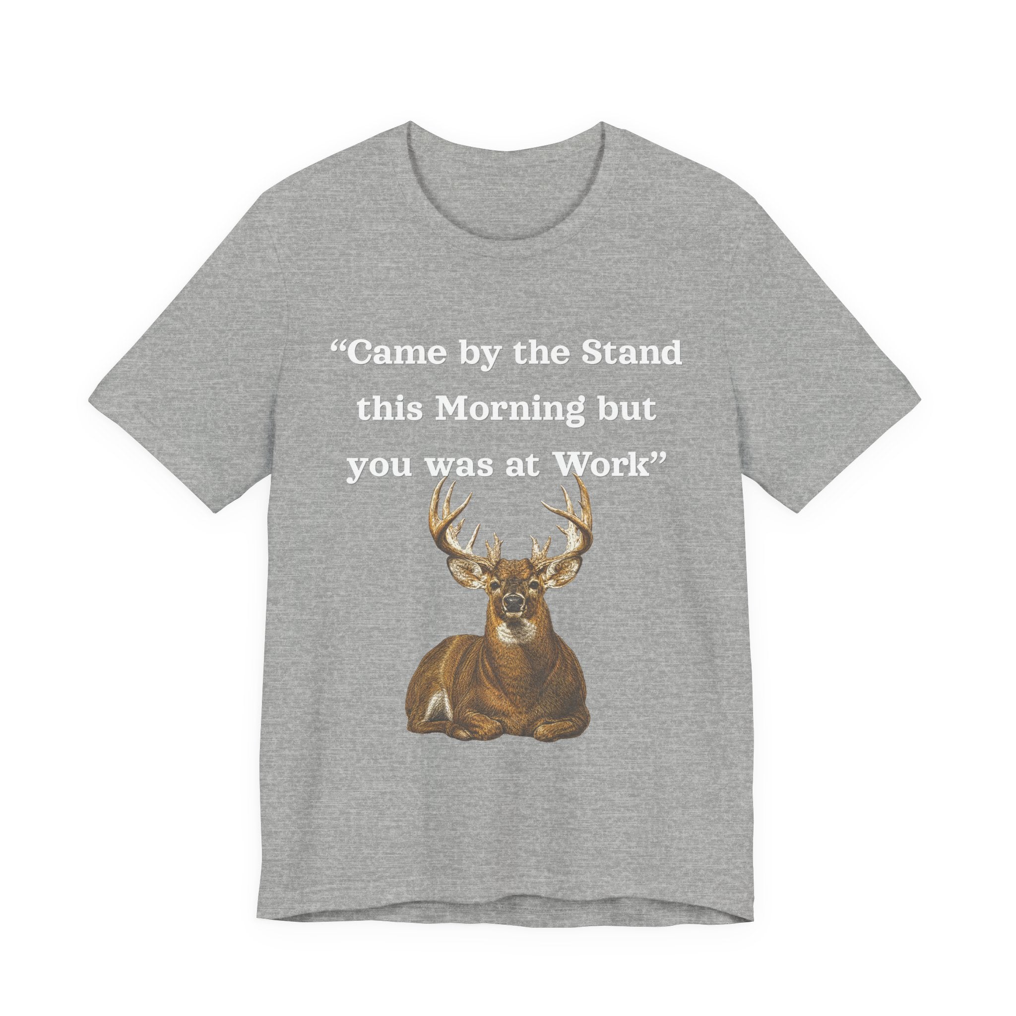 Deer Hunting "Came by the Stand this Morning but you was at Work" T-Shirt
