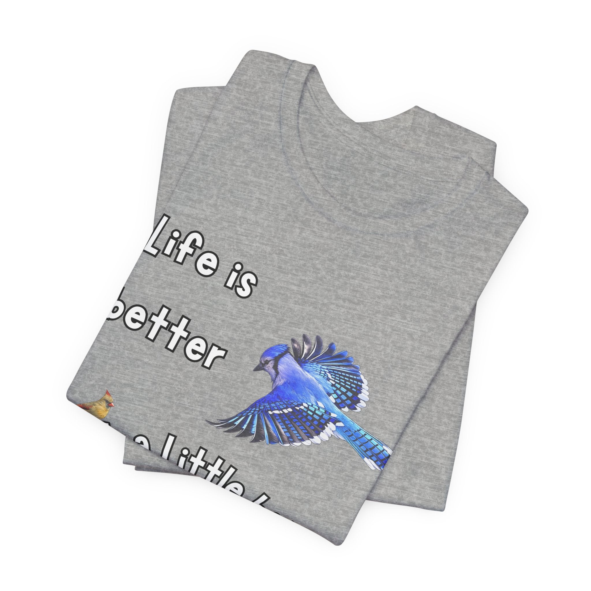 Life is Better with a Little Bit of Nature  Bird T-Shirt