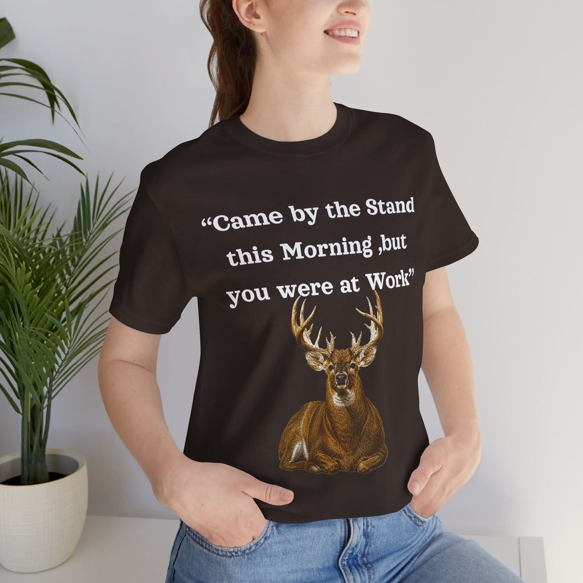 Deer Hunting "Came by the Stand this Morning but you were at Work" T-Shirt