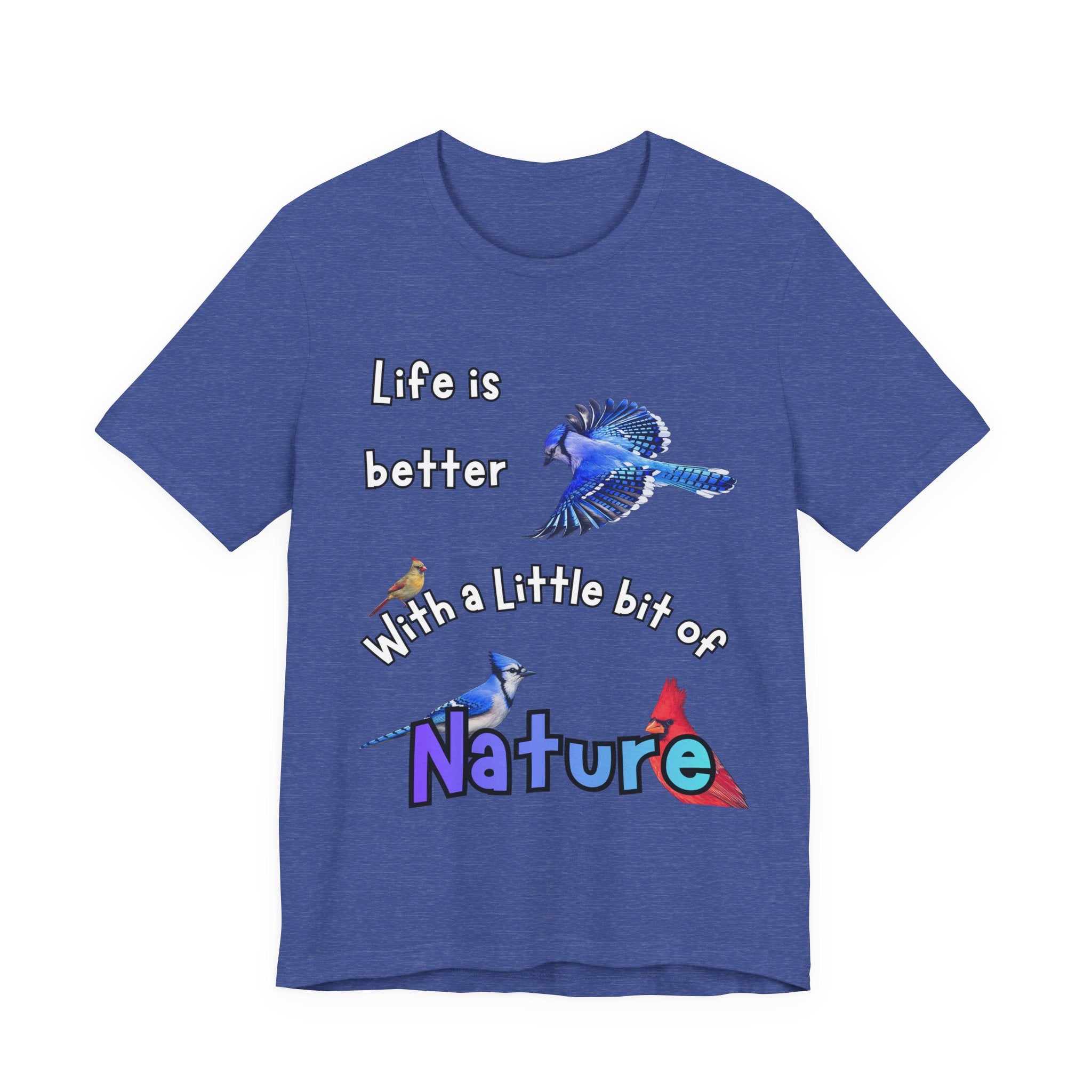 Life is Better with a Little Bit of Nature  Bird T-Shirt