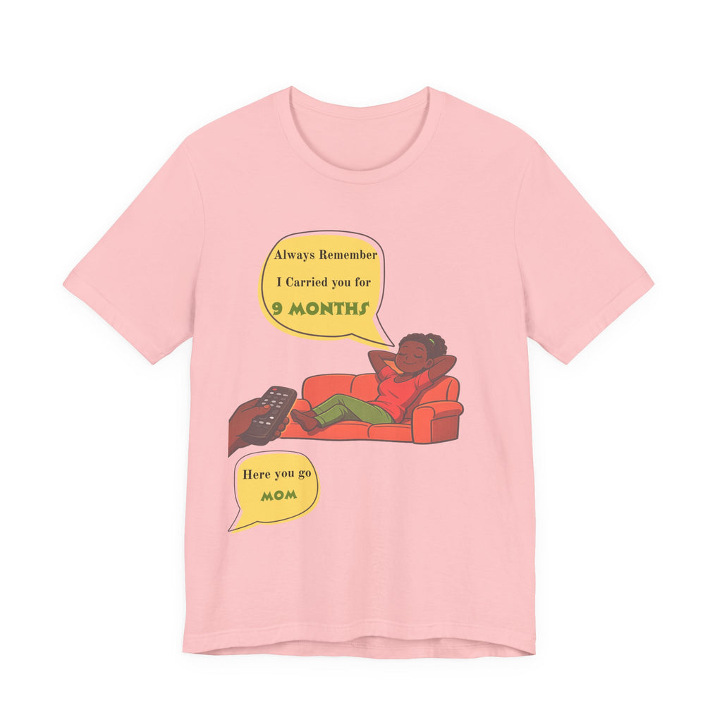 Always Remember I Carried You for 9 Months" Relaxed Mom Humor Shirt