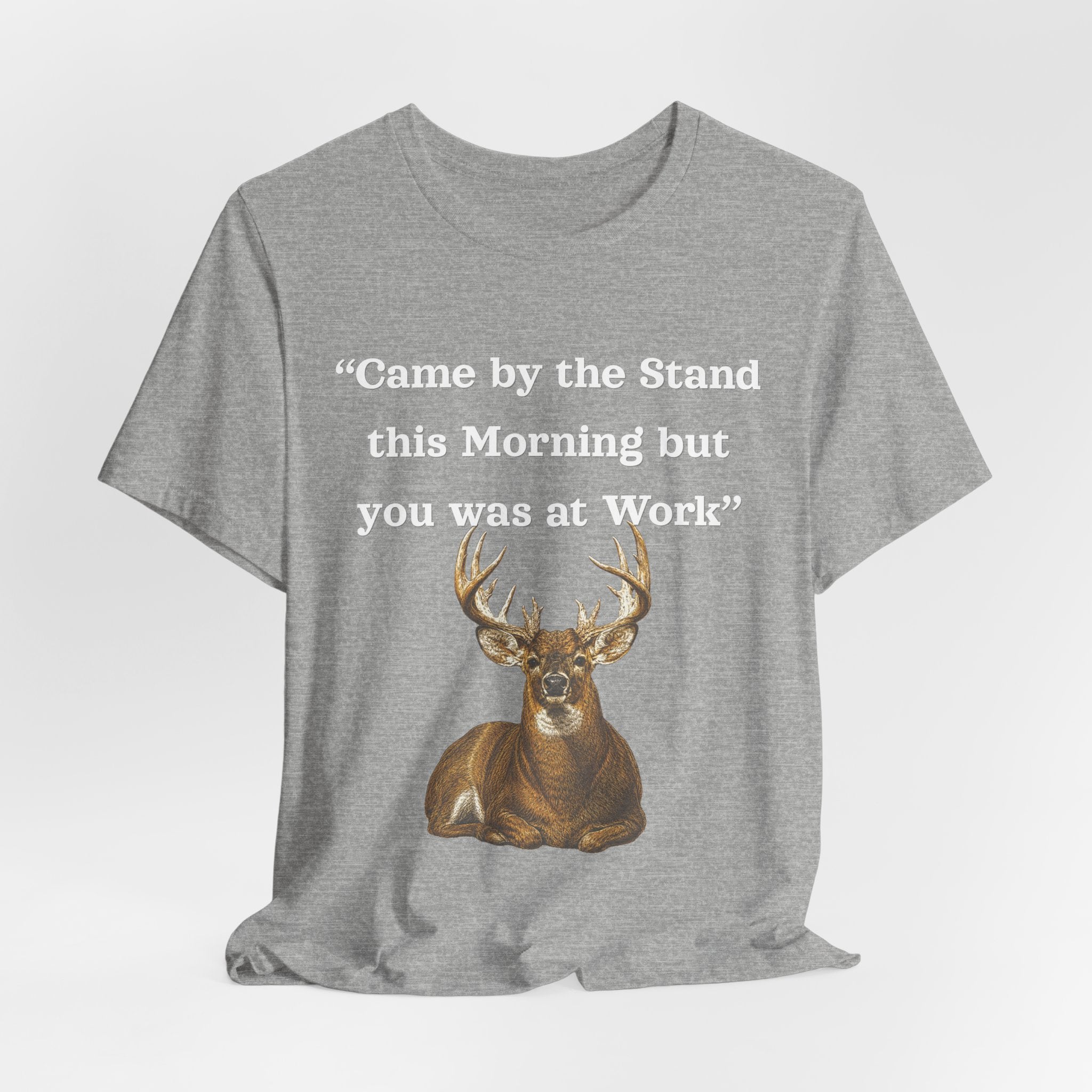Deer Hunting "Came by the Stand this Morning but you was at Work" T-Shirt