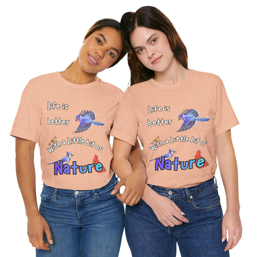Life is Better with a Little Bit of Nature  Bird T-Shirt