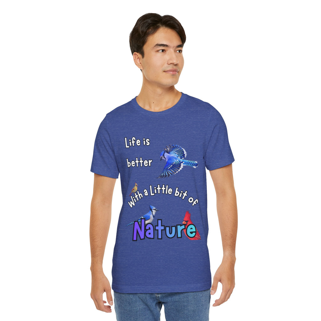 Life is Better with a Little Bit of Nature  Bird T-Shirt