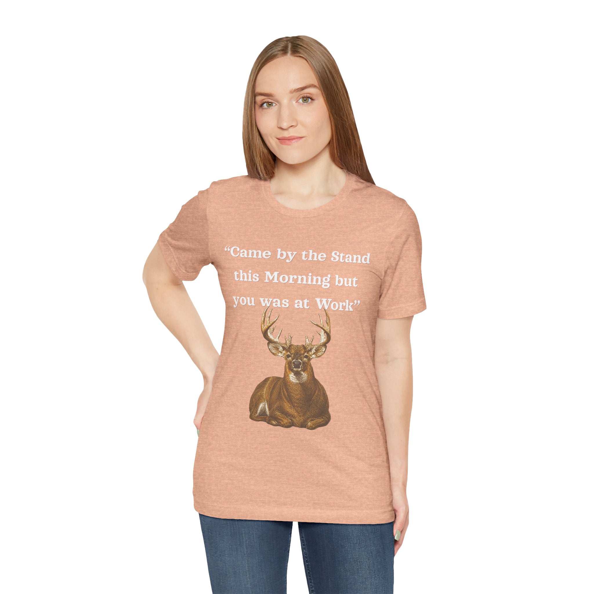 Deer Hunting "Came by the Stand this Morning but you was at Work" T-Shirt