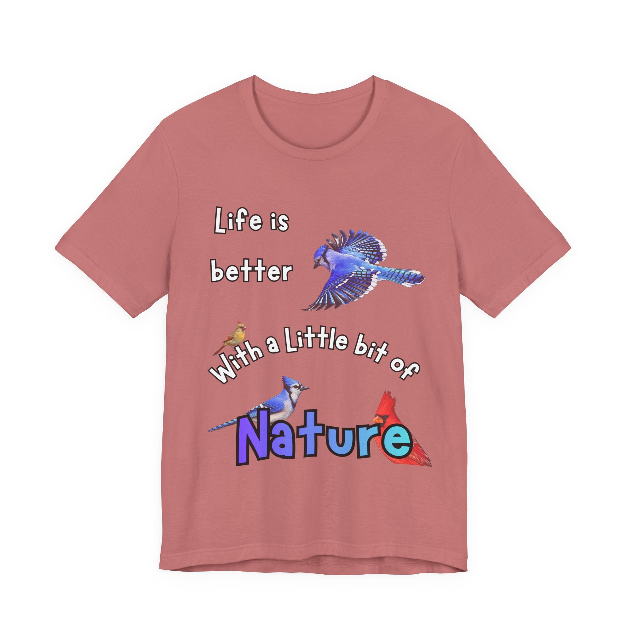 Life is Better with a Little Bit of Nature  Bird T-Shirt