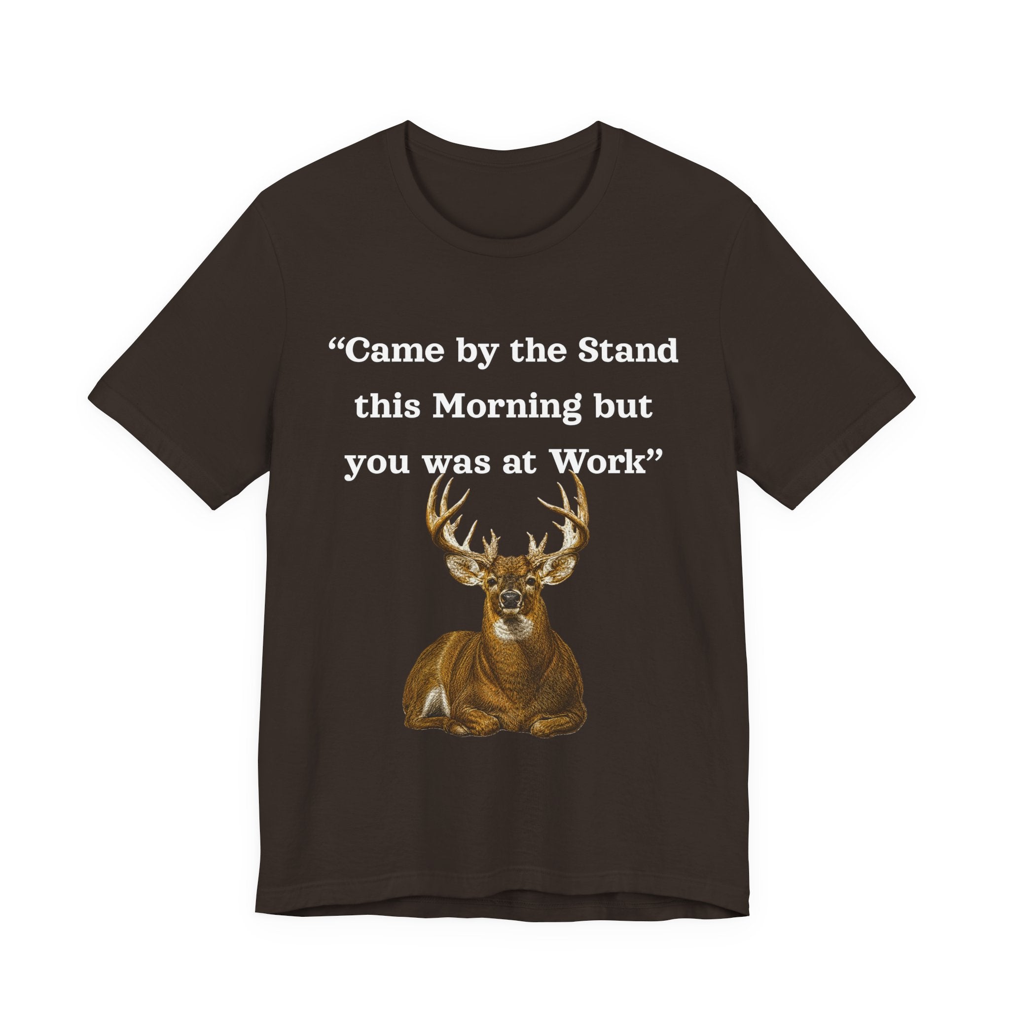 Deer Hunting "Came by the Stand this Morning but you was at Work" T-Shirt