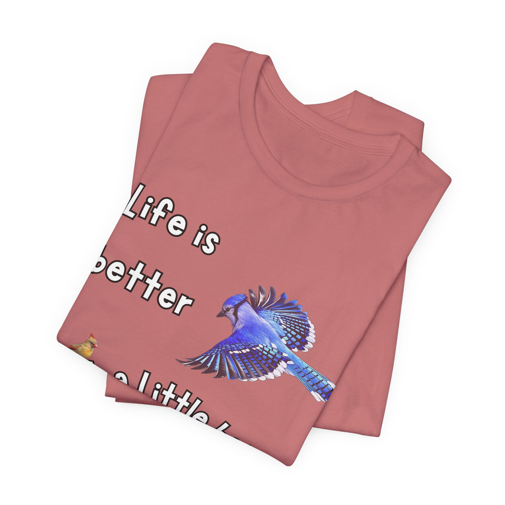 Life is Better with a Little Bit of Nature  Bird T-Shirt