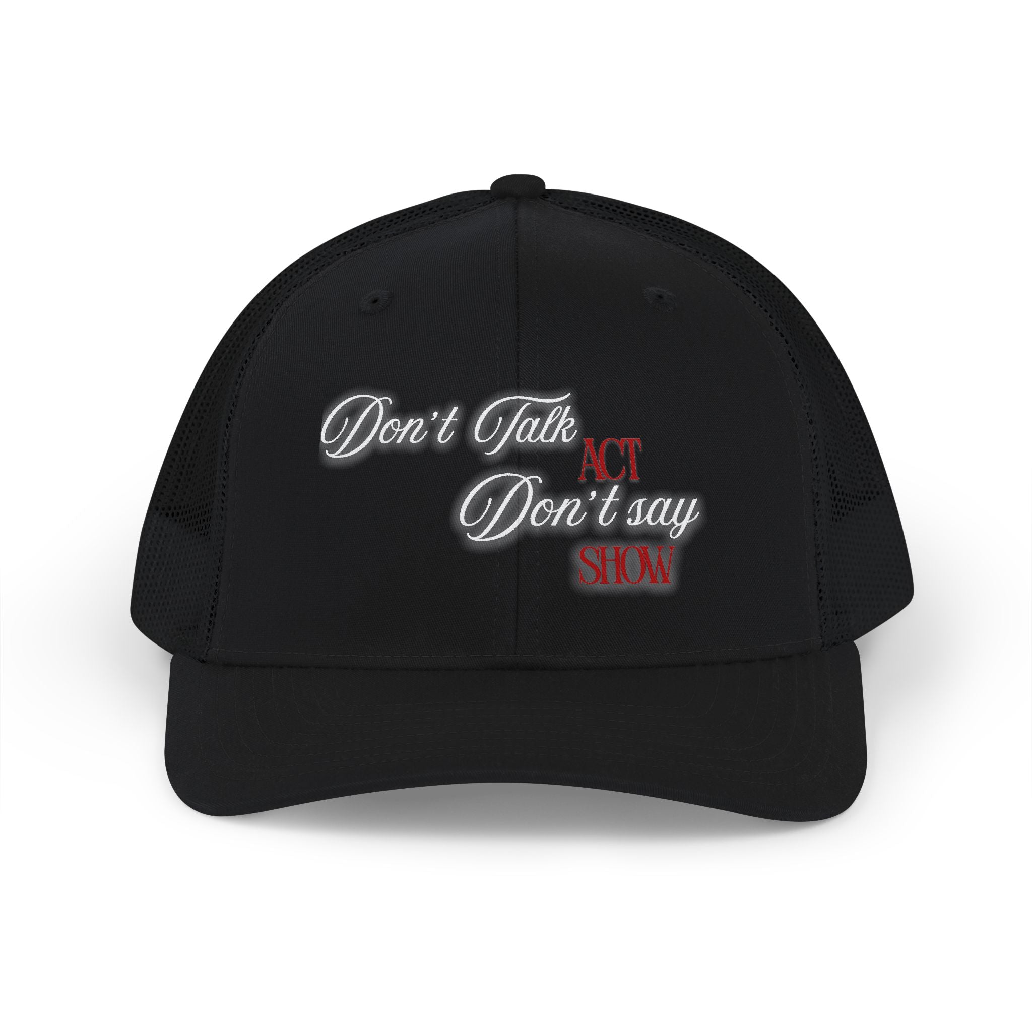 "Don't Talk, ACT. Don't Say, SHOW" Embroidered Snapback
