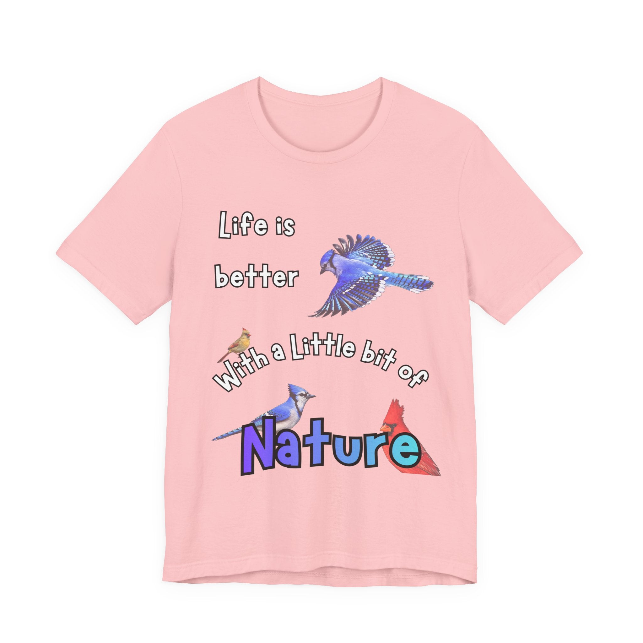 Life is Better with a Little Bit of Nature  Bird T-Shirt