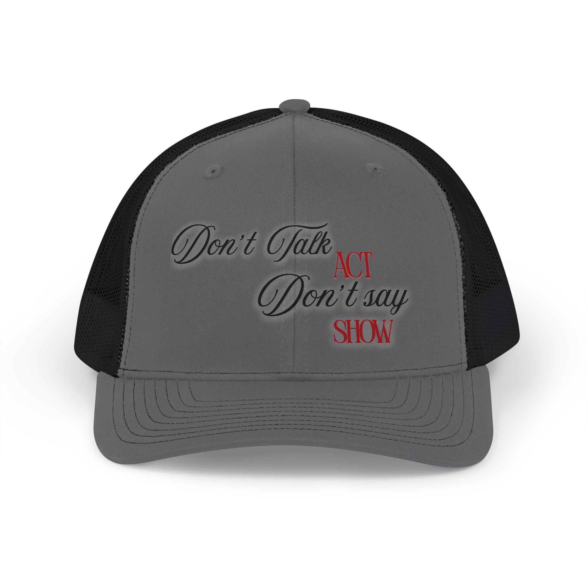 "Don't Talk, ACT. Don't Say, SHOW" Embroidered Snapback