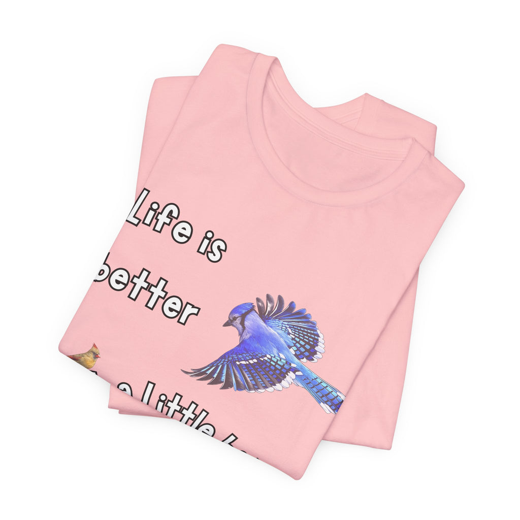 Life is Better with a Little Bit of Nature  Bird T-Shirt