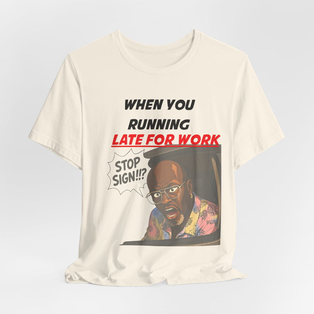 'When You Running Late For Work' T‑Shirt