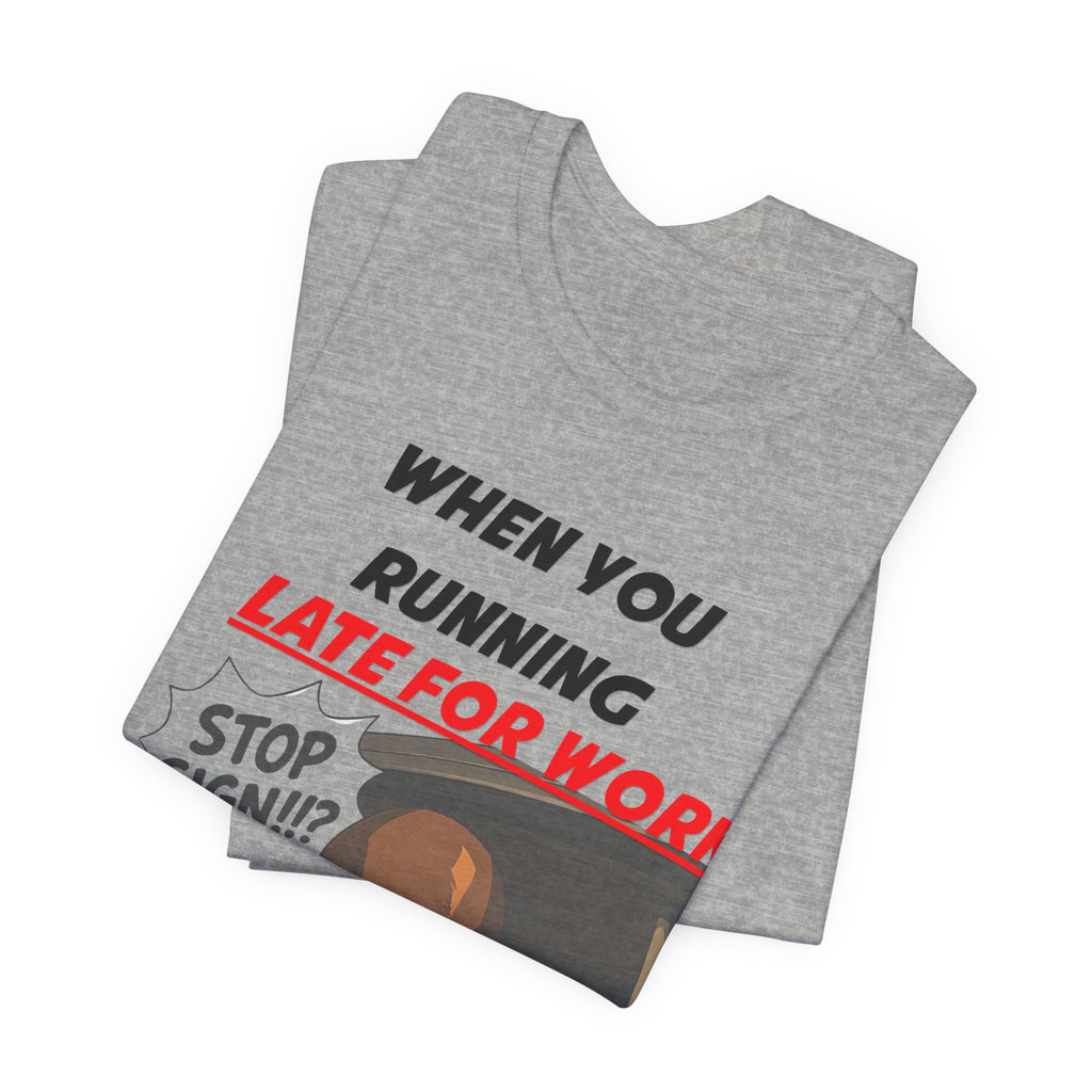'When You Running Late For Work' T‑Shirt