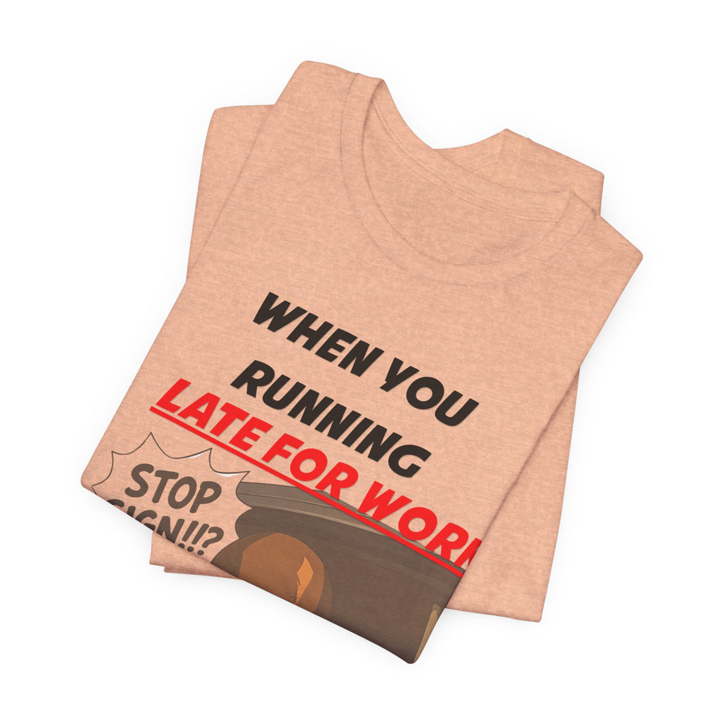 'When You Running Late For Work' T‑Shirt