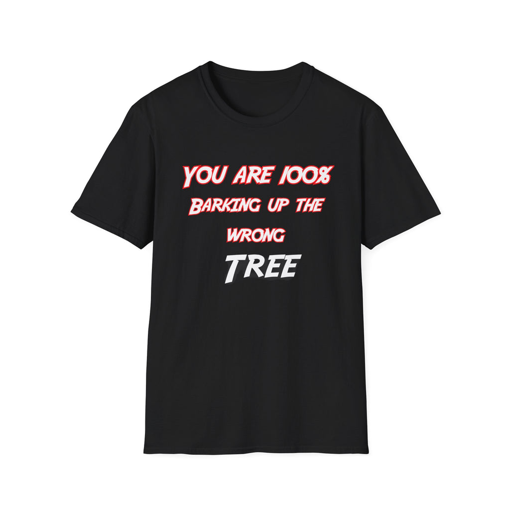 You Are 100% Barking Up The Wrong Tree T-Shirt — Funny Sassy Quote Tee