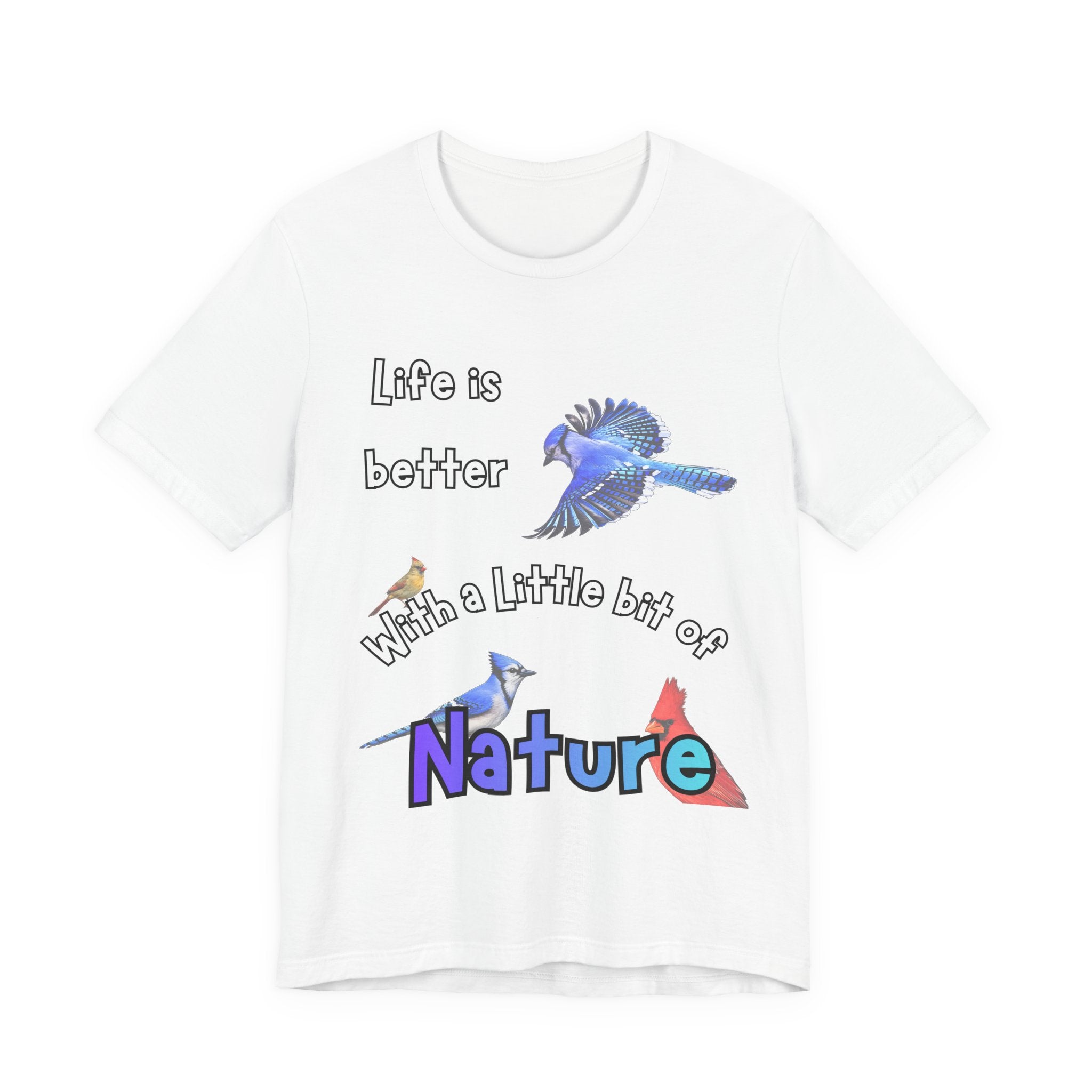 Life is Better with a Little Bit of Nature  Bird T-Shirt