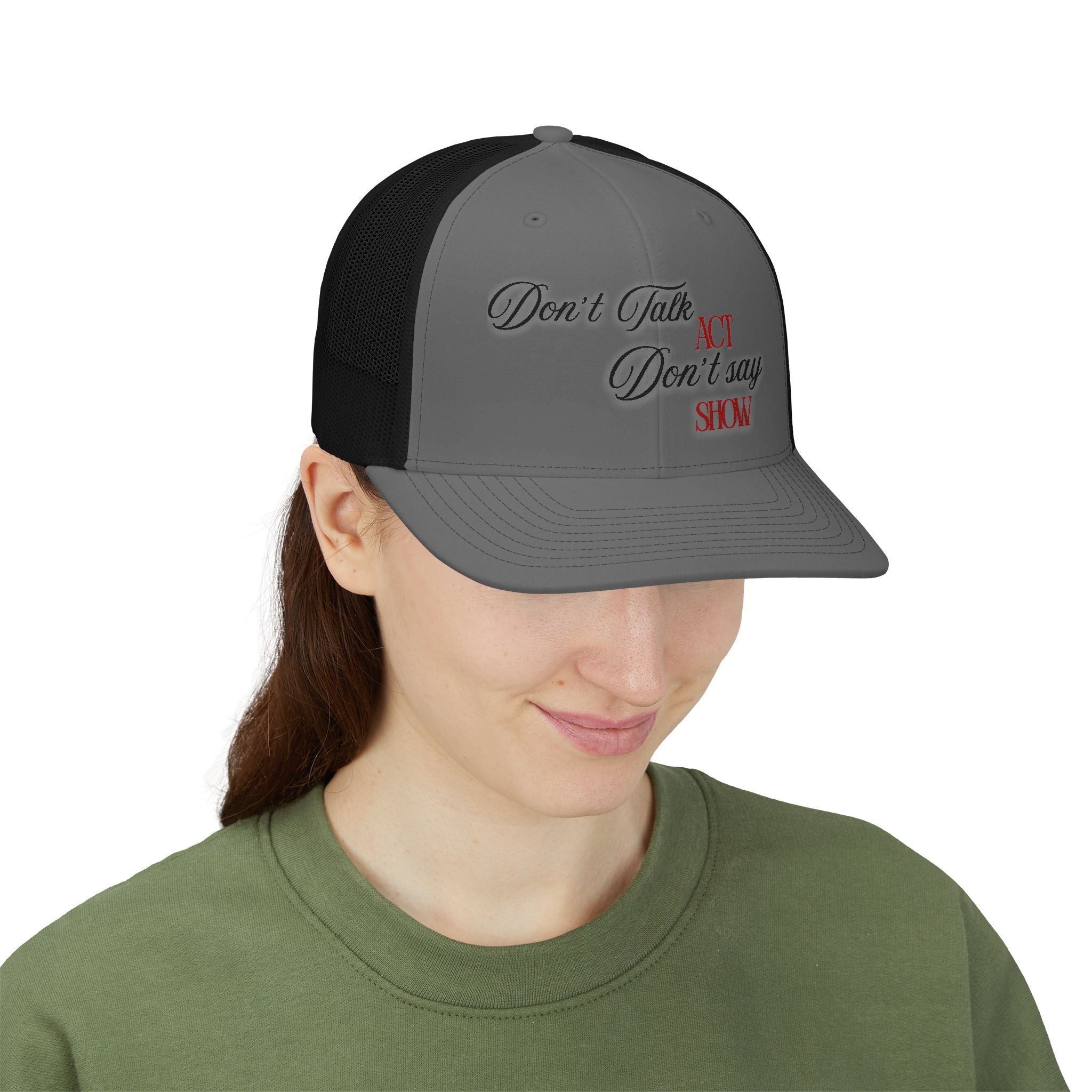 "Don't Talk, ACT. Don't Say, SHOW" Embroidered Snapback