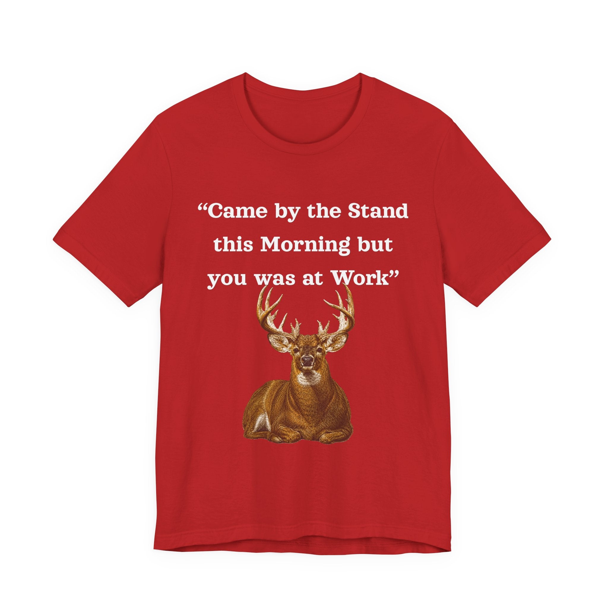 Deer Hunting "Came by the Stand this Morning but you was at Work" T-Shirt