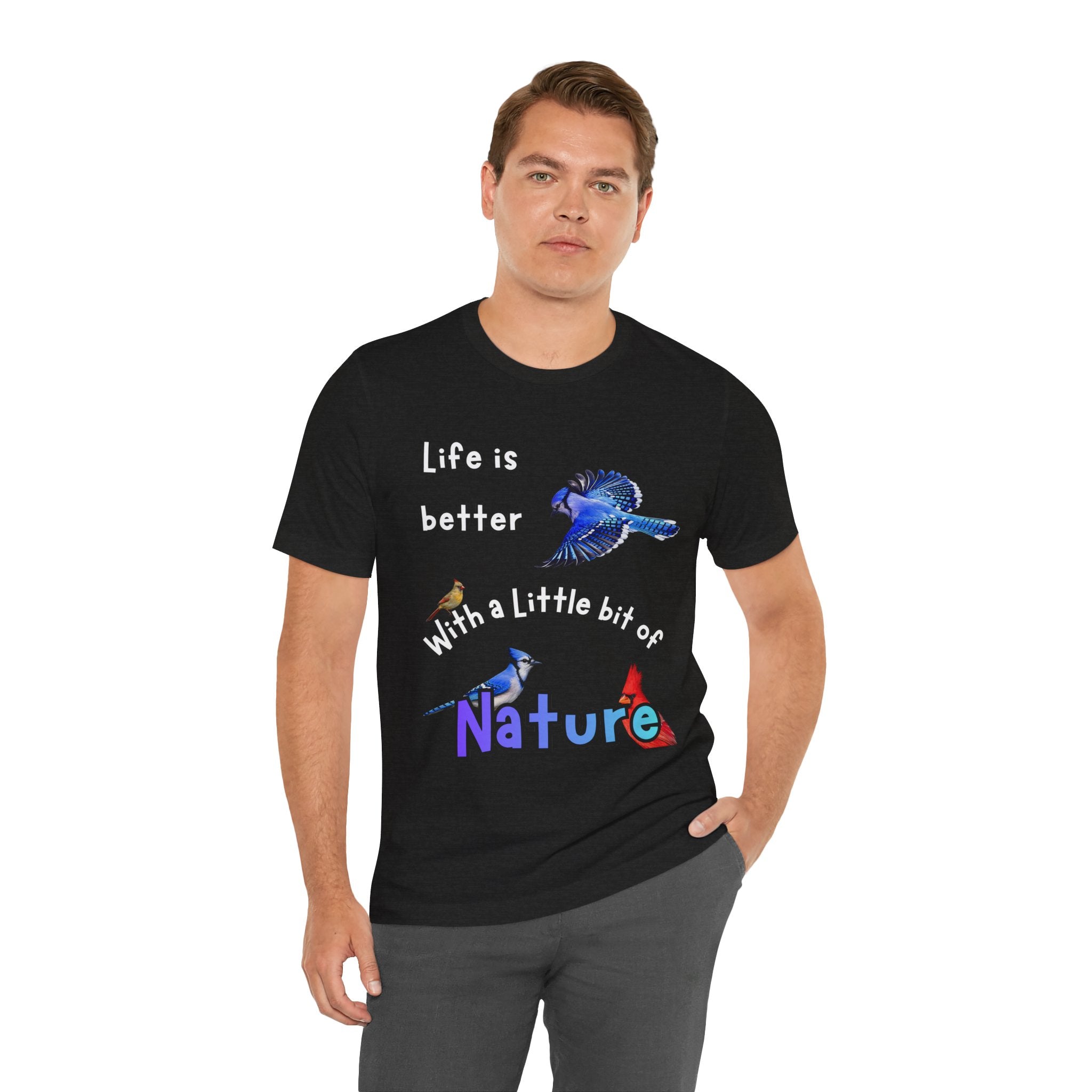 Life is Better with a Little Bit of Nature  Bird T-Shirt