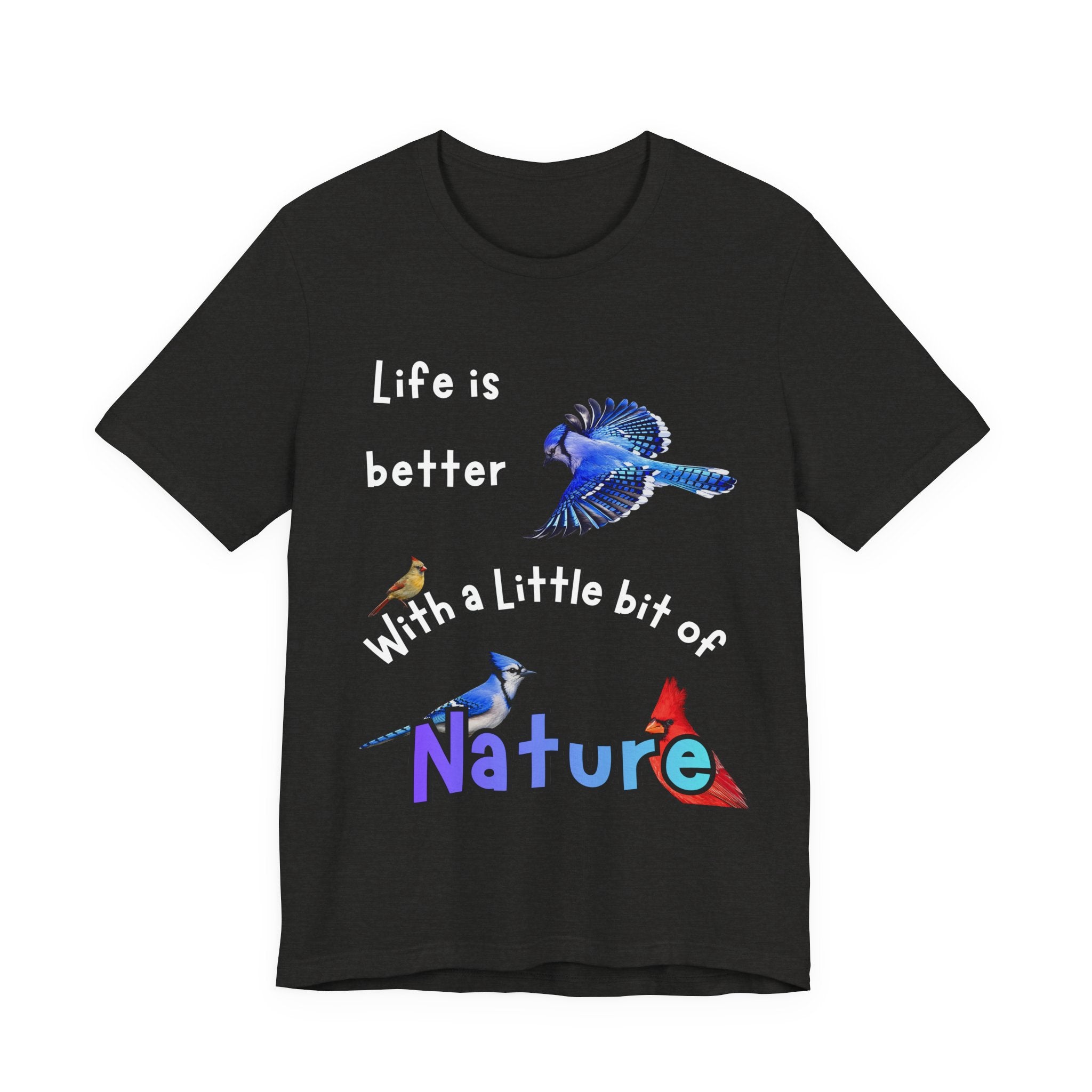 Life is Better with a Little Bit of Nature  Bird T-Shirt